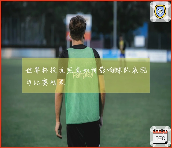 世界杯投注究竟如何影响球队表现与比赛结果