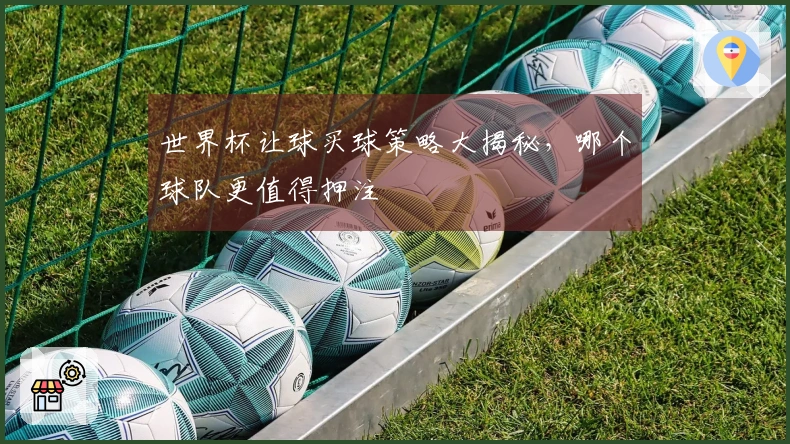 世界杯让球买球策略大揭秘，哪个球队更值得押注